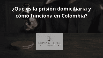 Que es la prision domiciliaria y como funciona en Colombia